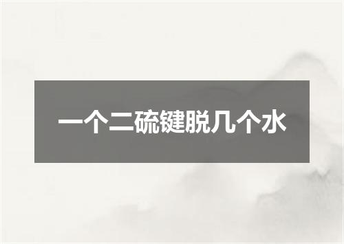 一个二硫键脱几个水