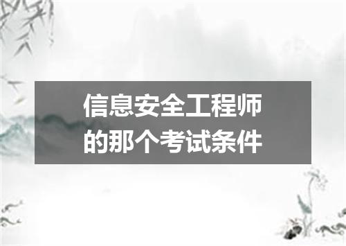 信息安全工程师的那个考试条件