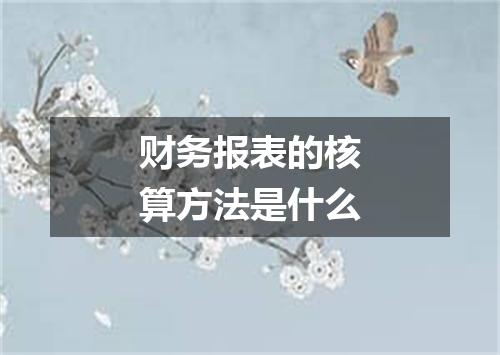 财务报表的核算方法是什么