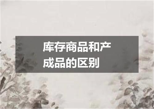 库存商品和产成品的区别