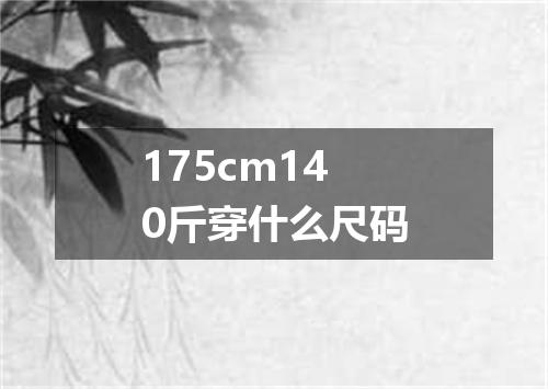 175cm140斤穿什么尺码