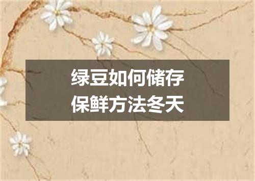 绿豆如何储存保鲜方法冬天