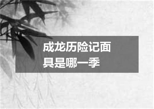 成龙历险记面具是哪一季