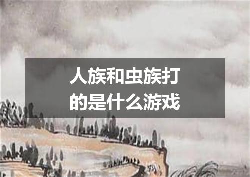 人族和虫族打的是什么游戏