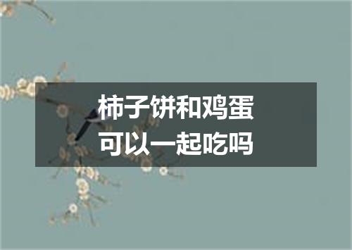 柿子饼和鸡蛋可以一起吃吗