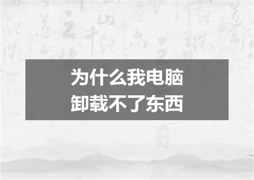 为什么我电脑卸载不了东西