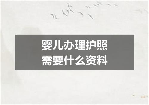 婴儿办理护照需要什么资料