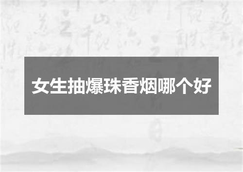 女生抽爆珠香烟哪个好