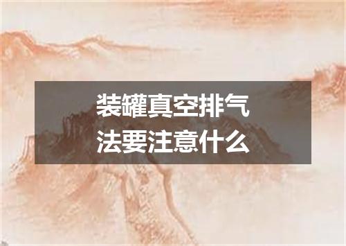 装罐真空排气法要注意什么