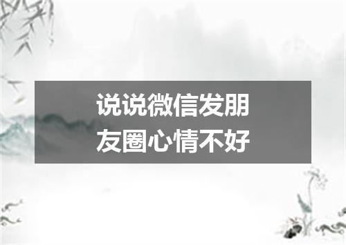 说说微信发朋友圈心情不好