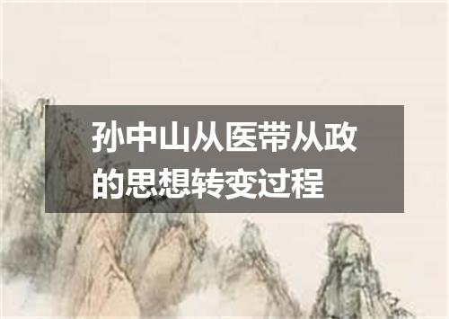 孙中山从医带从政的思想转变过程