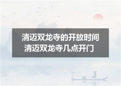 清迈双龙寺的开放时间 清迈双龙寺几点开门