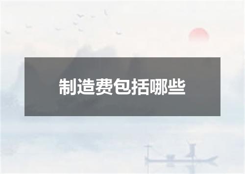 制造费包括哪些