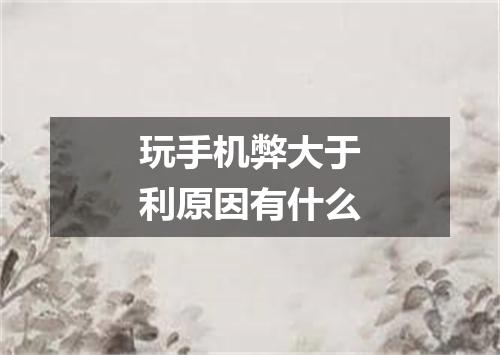 玩手机弊大于利原因有什么