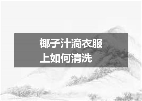 椰子汁滴衣服上如何清洗