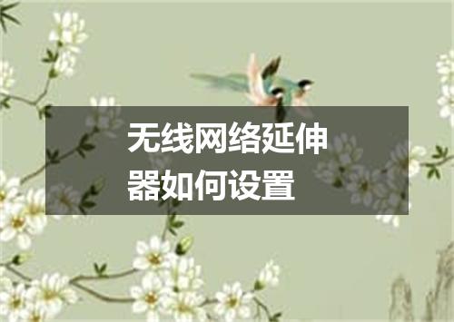 无线网络延伸器如何设置