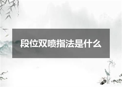 段位双喷指法是什么