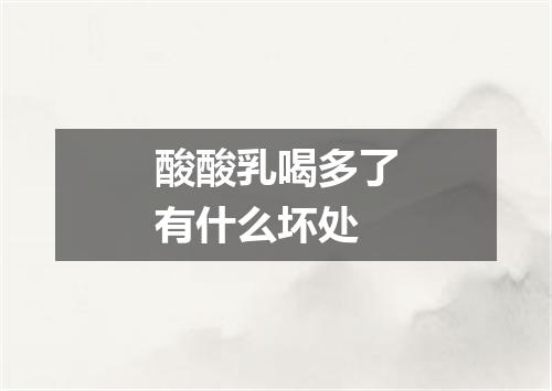 酸酸乳喝多了有什么坏处