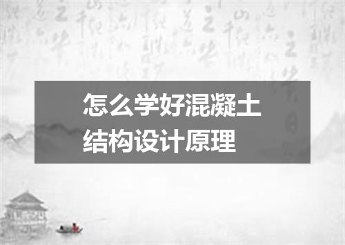 怎么学好混凝土结构设计原理