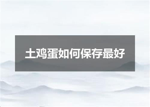 土鸡蛋如何保存最好