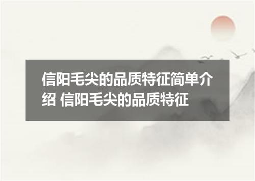 信阳毛尖的品质特征简单介绍 信阳毛尖的品质特征