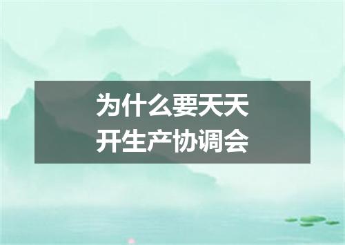 为什么要天天开生产协调会
