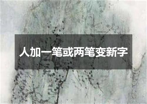 人加一笔或两笔变新字