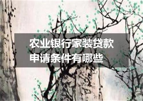 农业银行家装贷款申请条件有哪些