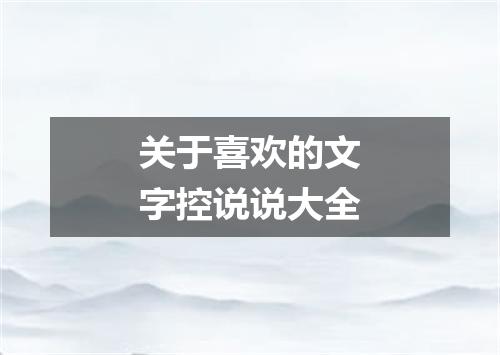 关于喜欢的文字控说说大全