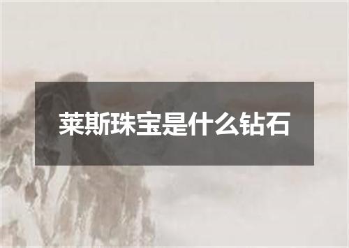 莱斯珠宝是什么钻石