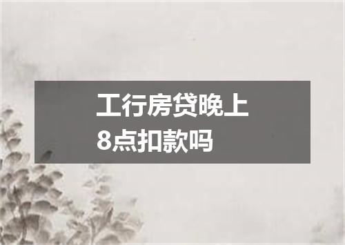 工行房贷晚上8点扣款吗