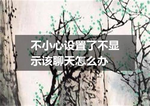 不小心设置了不显示该聊天怎么办