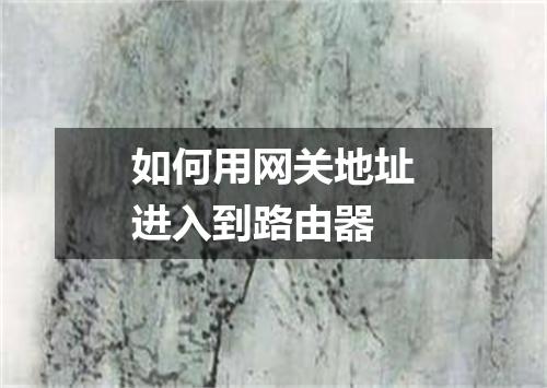 如何用网关地址进入到路由器