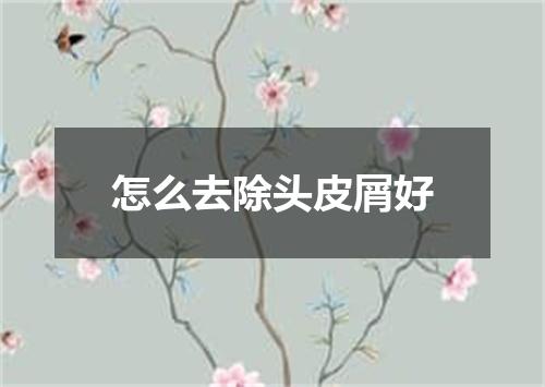 怎么去除头皮屑好