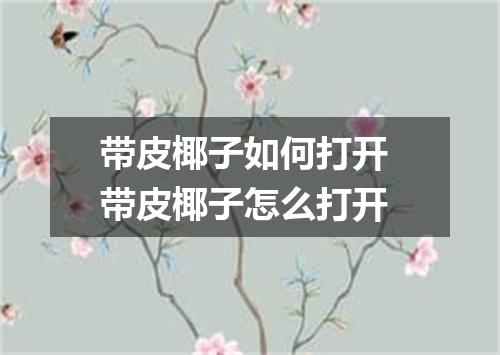 带皮椰子如何打开 带皮椰子怎么打开