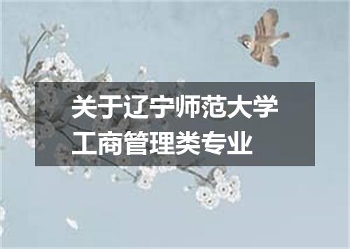 关于辽宁师范大学工商管理类专业