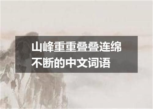 山峰重重叠叠连绵不断的中文词语