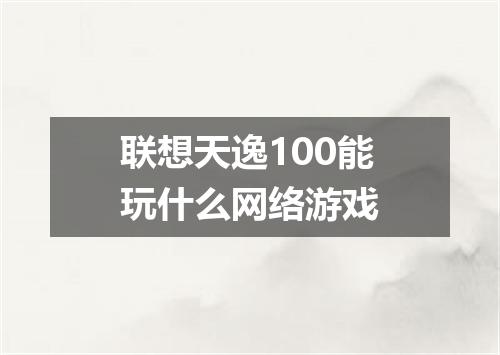 联想天逸100能玩什么网络游戏