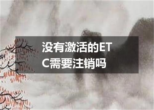 没有激活的ETC需要注销吗