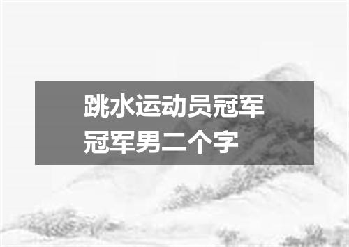跳水运动员冠军冠军男二个字