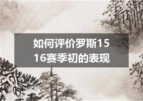 如何评价罗斯1516赛季初的表现