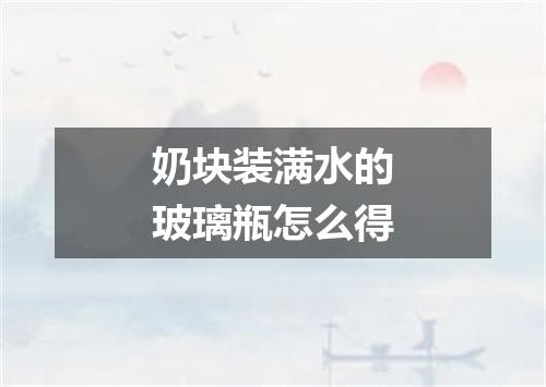 奶块装满水的玻璃瓶怎么得