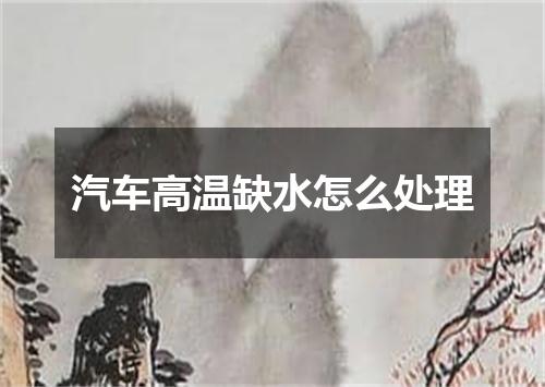 汽车高温缺水怎么处理