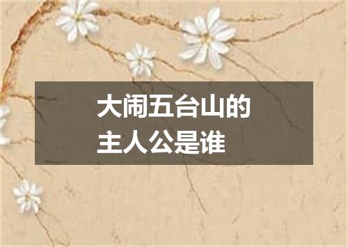 大闹五台山的主人公是谁