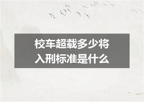 校车超载多少将入刑标准是什么