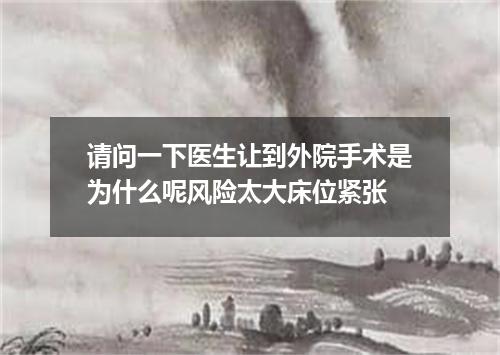 请问一下医生让到外院手术是为什么呢风险太大床位紧张