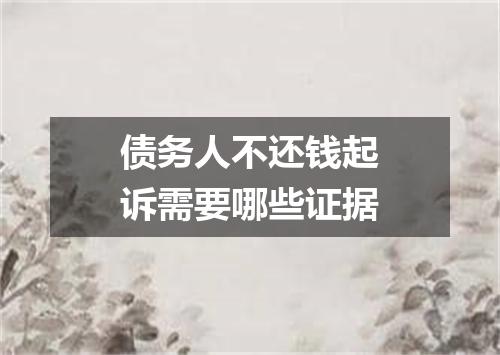 债务人不还钱起诉需要哪些证据