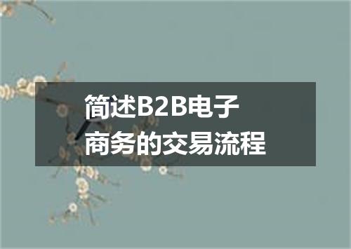 简述B2B电子商务的交易流程