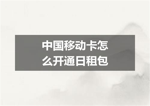 中国移动卡怎么开通日租包