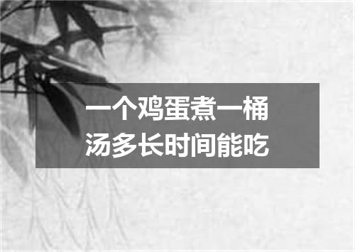 一个鸡蛋煮一桶汤多长时间能吃